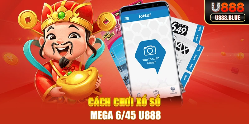 Cách chơi Xổ số Mega 6/45 U888 Cách chơi Xổ số Mega 6/45 U888