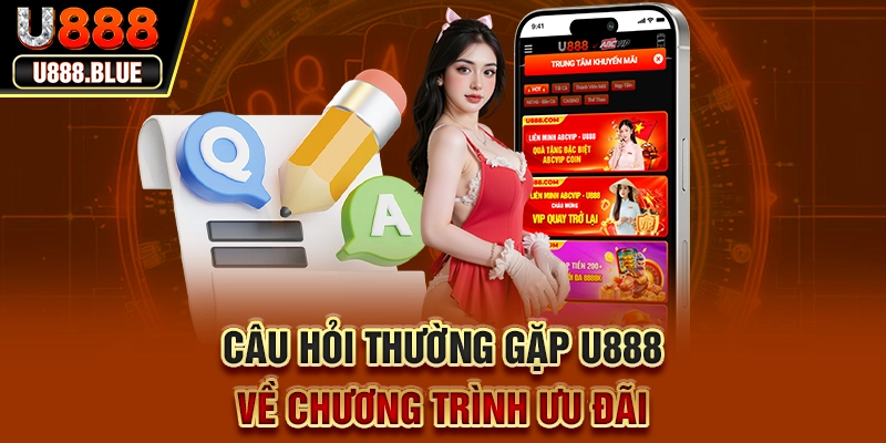Câu hỏi thường gặp U888 về chương trình ưu đãi Câu hỏi thường gặp U888 về chương trình ưu đãi